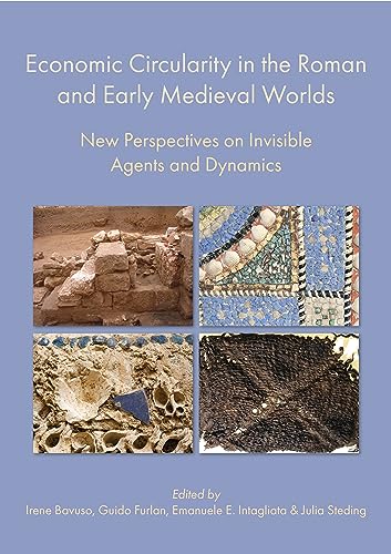Economic Circularity in the Roman and Early Medieval Worlds: New Perspectives on Invisible Agents and Dynamics von Oxbow Books