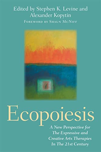 Ecopoiesis: A New Perspective for the Expressive and Creative Arts Therapies in the 21st Century von Jessica Kingsley Publishers