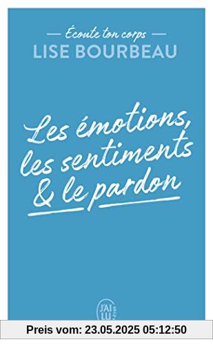 Écoute ton corps: Les émotions, les sentiments et le pardon