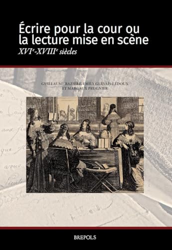 Ecrire Pour La Cour Ou La Lecture Mise En Scene, Xvie-Xviiie Siecles Ecrire Pour La Cour Ou La Lecture Mise En Scene, Xvie-Xviiie Siecles von Brepols Publishers
