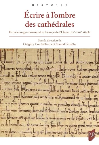Écrire à l'ombre des cathédrales: Espace anglo-normand et France de l'Ouest, XIe-XIIIe siècle