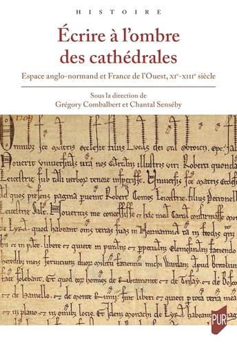 Écrire à l'ombre des cathédrales: Espace anglo-normand et France de l'Ouest, XIe-XIIIe siècle