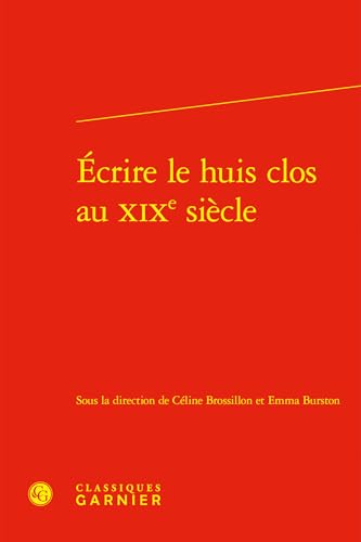 Ecrire Le Huis Clos Au XIXe Siecle von Classiques Garnier