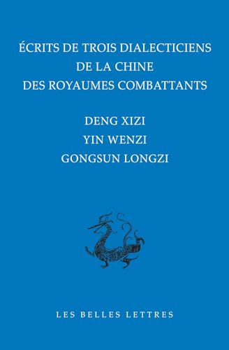 Ecrits de Trois Dialecticiens de la Chine de l'Epoque Des Royaumes Combattants: Deng Xizi, Yin Wenzi, Gongsun Longzi von Les Belles Lettres