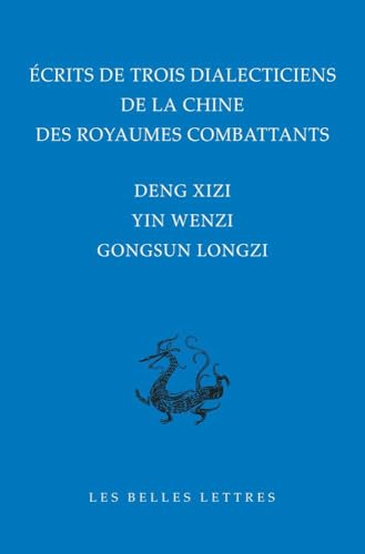Ecrits De Trois Dialecticiens De La Chine De L'epoque Des Royaumes Combattants: Deng Xizi, Yin Wenzi, Gongsun Longzi (Bibliotheque Chinoise) Ecrits De Trois Dialecticiens De La Chine De L'epoque Des Royaumes Combattants: Deng Xizi, Yin Wenzi, Gongsun Longzi (Bibliotheque Chinoise)