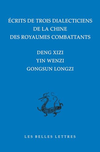 Ecrits De Trois Dialecticiens De La Chine De L'epoque Des Royaumes Combattants: Deng Xizi, Yin Wenzi, Gongsun Longzi (Bibliotheque Chinoise)