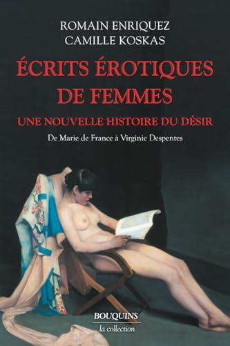 Ecrits érotiques de femmes - De Marie de France à Virginie Despentes: Une nouvelle histoire du désir. De Marie de France à Virginie Despentes von BOUQUINS