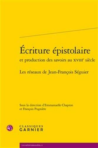 Ecriture Epistolaire: Les Reseaux De Jean-francois Seguier (Mediterranees, Band 9) von Classiques Garnier