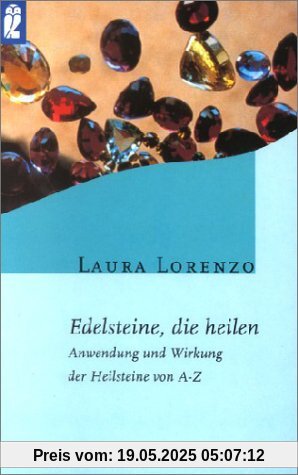 Edelsteine, die heilen. Anwendung und Wirkung der Heilsteine von A- Z.