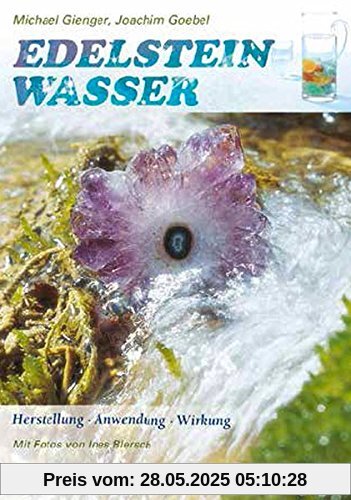 Edelsteinwasser: Herstellung - Anwendung - Wirkung