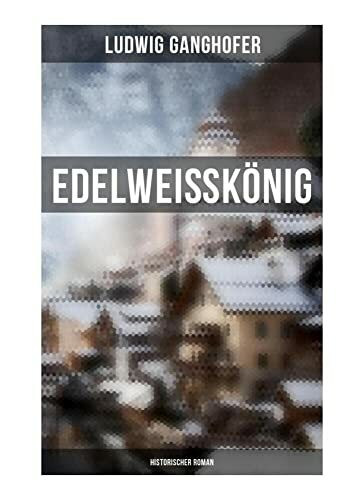 Edelweißkönig: Historischer Roman Edelweißkönig: Historischer Roman