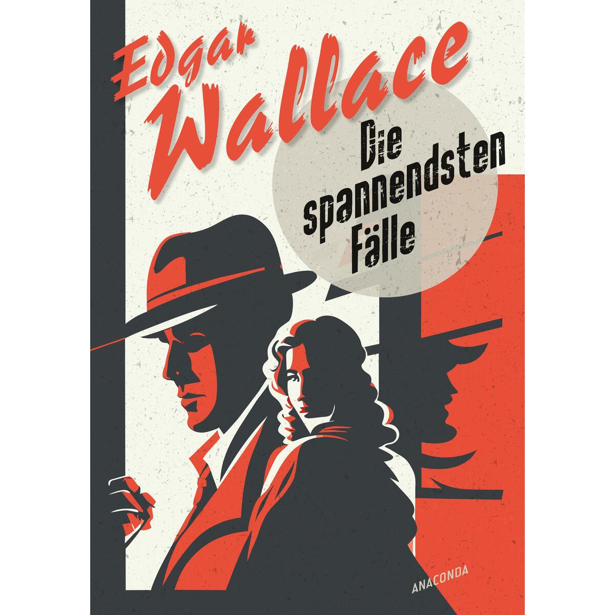 Edgar Wallace, Die spannendsten Fälle. Vom Erfinder des modernen Thrillers Edgar Wallace, Die spannendsten Fälle. Vom Erfinder des modernen Thrillers von Anaconda Verlag