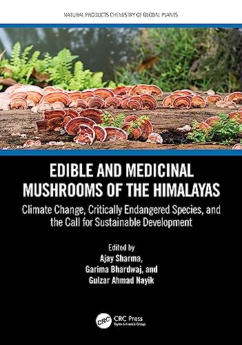 Edible and Medicinal Mushrooms of the Himalayas: Climate Change, Critically Endangered Species, and the Call for Sustainable Development (Natural Products Chemistry of Global Plants) von CRC Press