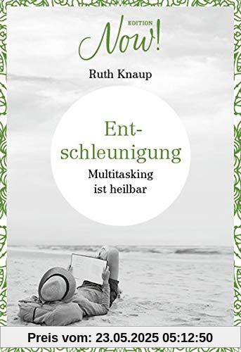 Edition NOW Entschleunigung: Multitasking ist heilbar Edition NOW Entschleunigung: Multitasking ist heilbar