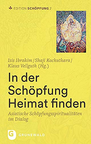 Edition Schöpfung / In der Schöpfung Heimat finden: Asiatische Schöpfungsspiritualitäten im Dialog Edition Schöpfung / In der Schöpfung Heimat finden: Asiatische Schöpfungsspiritualitäten im Dialog von Matthias-Grnewald-Verlag