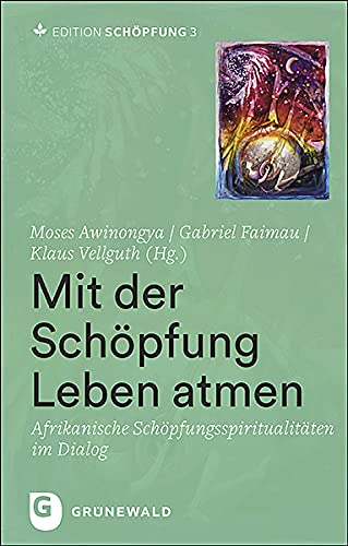 Edition Schöpfung / Mit der Schöpfung Leben atmen: Afrikanische Schöpfungsspiritualitäten im Dialog. Band 3 von 4 Edition Schöpfung / Mit der Schöpfung Leben atmen: Afrikanische Schöpfungsspiritualitäten im Dialog. Band 3 von 4 von Matthias-Grnewald-Verlag