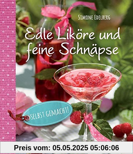 Edle Liköre & feine Schnäpse selbst gemacht!