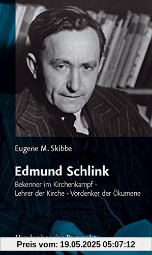 Edmund Schlink: Bekenner im Kirchenkampf - Lehrer der Kirche - Vordenker der Ökumene