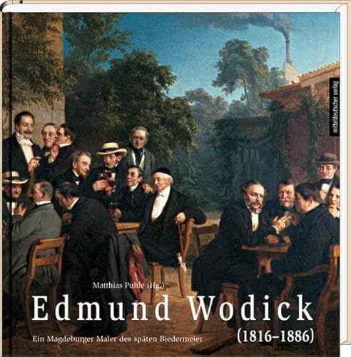 Edmund Wodick (1816-1886): Ein Magdeburger Maler des späten Biedermeier: Ein Magdeburger Maler des späten Biedermeier. Katalog zur Ausstellung des Kulturhistorischen Museums Magdeburg, 2011 von Mitteldeutscher Verlag
