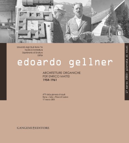 Edoardo Gellner. Architetture organiche per Enrico Mattei 1954-1961. Atti della giornata di studi (Roma, Gela, Pieve di Cadore 17 marzo 2005)