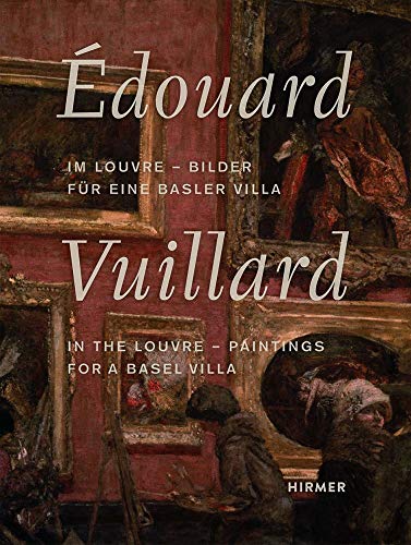 Édouard Vuillard: Im Louvre - Bilder für eine Basler Villa / In the Louvre – Paintings for a Basel Villa