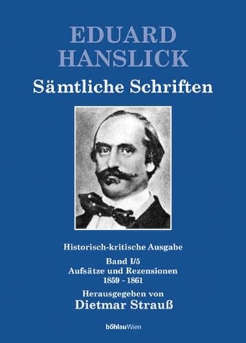 Eduard Hanslick - Sämtliche Schriften. Historisch-kritische Ausgabe: Hanslick, Eduard, Bd.1/5 : Aufsätze und Rezensionen 1859-1861: Bd I/5: ... Band I/5: Aufsätze und Rezensionen 1859-1861