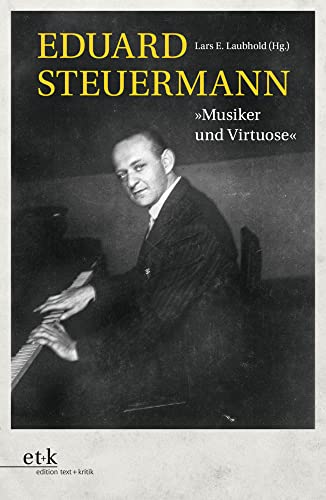 Eduard Steuermann: "Musiker und Virtuose" Eduard Steuermann: "Musiker und Virtuose" von Edition Text + Kritik
