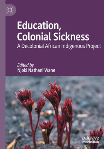 Education, Colonial Sickness: A Decolonial African Indigenous Project von Palgrave Macmillan