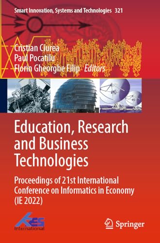 Education, Research and Business Technologies: Proceedings of 21st International Conference on Informatics in Economy (IE 2022) (Smart Innovation, Systems and Technologies, Band 321) von Springer