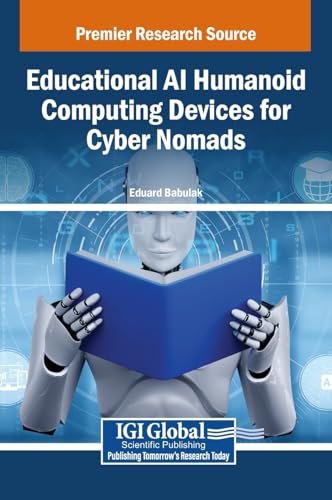 Educational Ai Humanoid Computing Devices for Cyber Nomads Educational Ai Humanoid Computing Devices for Cyber Nomads von Engineering Science Reference