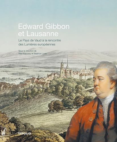 Edward Gibbon et Lausanne - Le Pays de Vaud à la rencontre des Lumières européennes Edward Gibbon et Lausanne - Le Pays de Vaud à la rencontre des Lumières européennes von INFOLIO