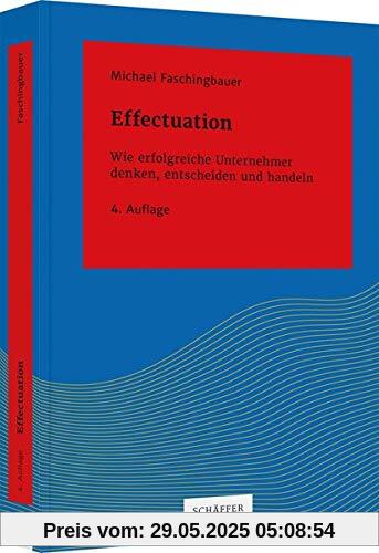 Effectuation: Wie erfolgreiche Unternehmer denken, entscheiden und handeln (Systemisches Management)