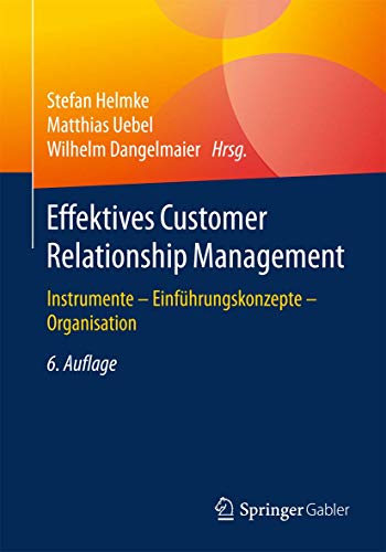 Effektives Customer Relationship Management: Instrumente - Einführungskonzepte - Organisation Effektives Customer Relationship Management: Instrumente - Einführungskonzepte - Organisation