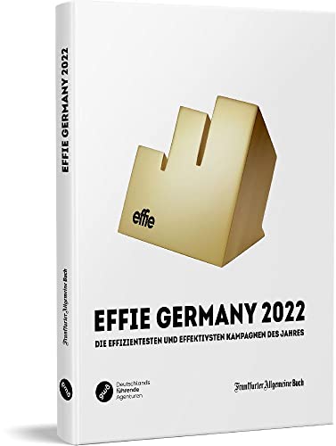 Effi Germany 2022: Die effizientesten und effektivsten Kampagnen des Jahres Effi Germany 2022: Die effizientesten und effektivsten Kampagnen des Jahres von Frankfurter Allgemeine Buch