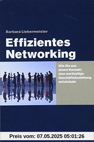 Effizientes Networking: Wie Sie aus einem Kontakt eine werthaltige Geschäftsbeziehung entwickeln