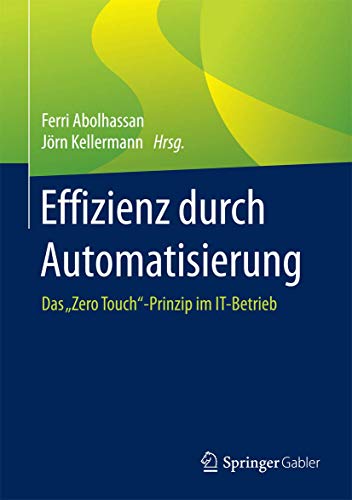Effizienz durch Automatisierung: Das "Zero Touch“-Prinzip im IT-Betrieb Effizienz durch Automatisierung: Das "Zero Touch“-Prinzip im IT-Betrieb von Springer