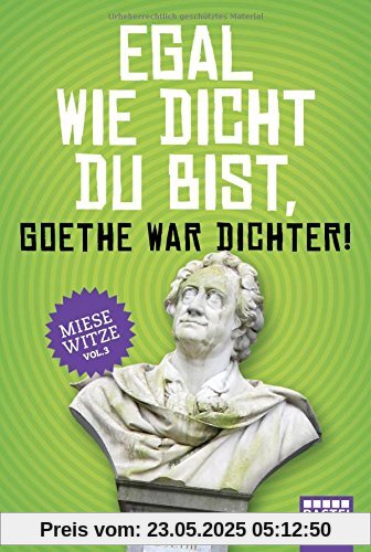 Egal wie dicht du bist, Goethe war Dichter!: Miese Witze Vol. 3