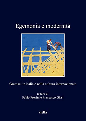 Egemonia E Modernita: Gramsci in Italia E Nella Cultura Internazionale (I Libri Di Viella, Band 333) von Viella