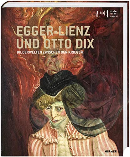 Egger-Lienz und Otto Dix: Bilderwelten zwischen den Kriegen: Bilderwelten zwischen den Kriegen. Katalog zur Ausstellung im Tiroler Landesmuseum Ferdinandeum, 2019