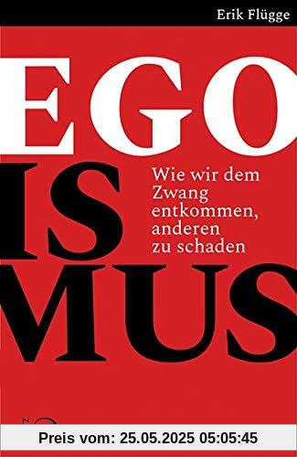 Egoismus: Wie wir dem Zwang entkommen, anderen zu schaden