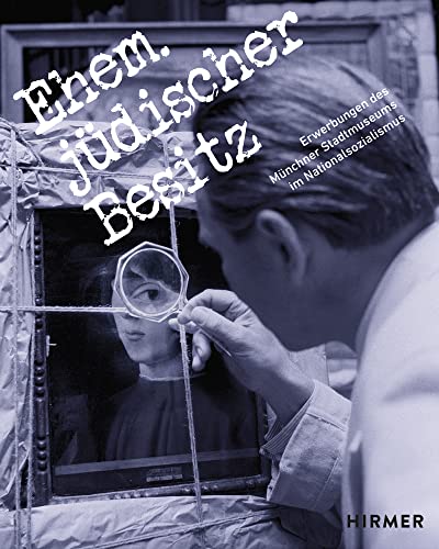 "Ehem. jüdischer Besitz": Erwerbungen des Münchner Stadtmuseums im Nationalsozialismus von Hirmer Verlag GmbH
