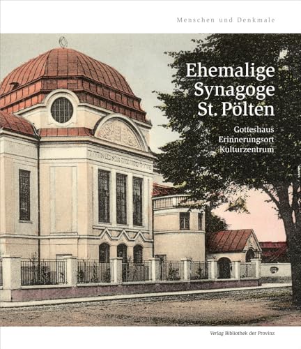 Ehemalige Synagoge St. Pölten: Gotteshaus – Erinnerungsort – Kulturzentrum (Menschen und Denkmale) von Bibliothek der Provinz