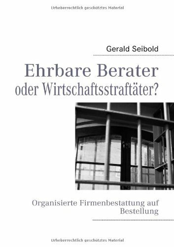 Ehrbare Berater oder Wirtschaftsstraftäter?: Organisierte Firmenbestattung auf Bestellung Ehrbare Berater oder Wirtschaftsstraftäter?: Organisierte Firmenbestattung auf Bestellung