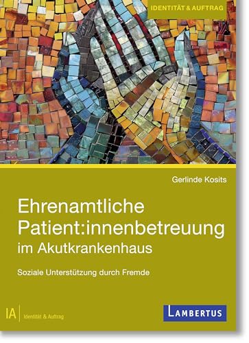 Ehrenamtliche Patient:innenbetreuung im Akutkrankenhaus: Soziale Unterstützung durch Fremde Ehrenamtliche Patient:innenbetreuung im Akutkrankenhaus: Soziale Unterstützung durch Fremde von Lambertus