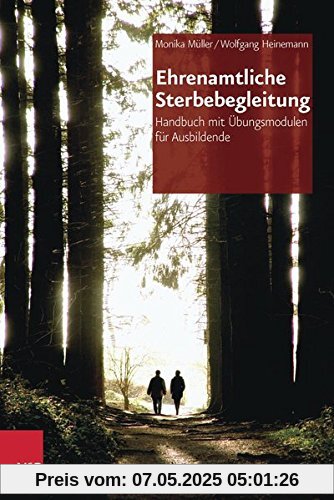 Ehrenamtliche Sterbebegleitung: Handbuch mit Übungsmodulen für Ausbildende Ehrenamtliche Sterbebegleitung: Handbuch mit Übungsmodulen für Ausbildende
