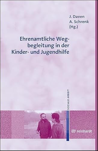Ehrenamtliche Wegbegleitung in der Kinder- und Jugendhilfe: Auftrag, Inhalte, Herausforderungen Ehrenamtliche Wegbegleitung in der Kinder- und Jugendhilfe: Auftrag, Inhalte, Herausforderungen