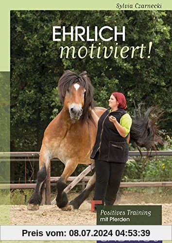 Ehrlich motiviert!: Positives Training mit Pferden