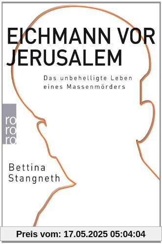 Eichmann vor Jerusalem: Das unbehelligte Leben eines Massenmörders