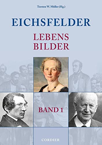 Eichsfelder Lebensbilder - Band 1: Namhafte Personen der Geschichte in und aus der Region von Verlag F. W. Cordier