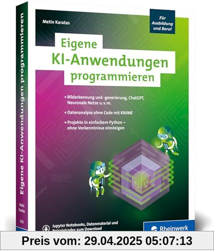 Eigene KI-Anwendungen programmieren: Ihr Einstieg in die KI mit zwölf Programmierprojekten. Einfach mit Python – ohne Vorkenntnisse